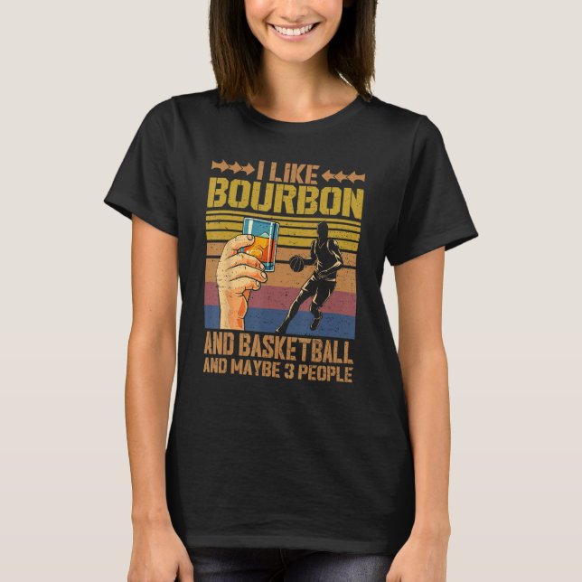 Camiseta I Like Bourbon and Basketball and Maybe 3 People S (Frente)