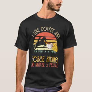 Camiseta I Like Coffee And Horse Riding Maybe 3 People