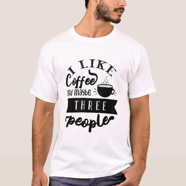 Camiseta I Like Coffee and Maybe Three People Funny Quote (Frente)