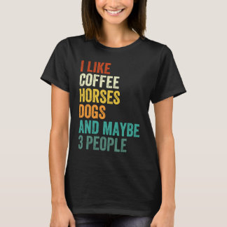 Camiseta I Like Coffee Horses Dogs And Maybe 3 People Vint