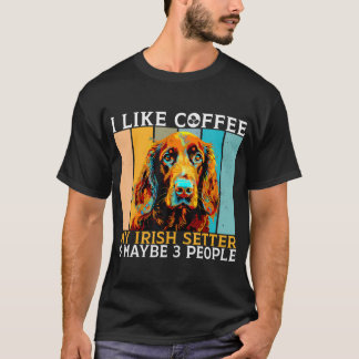 Camiseta I Like Coffee Irish Setter And Maybe 3 People Iris