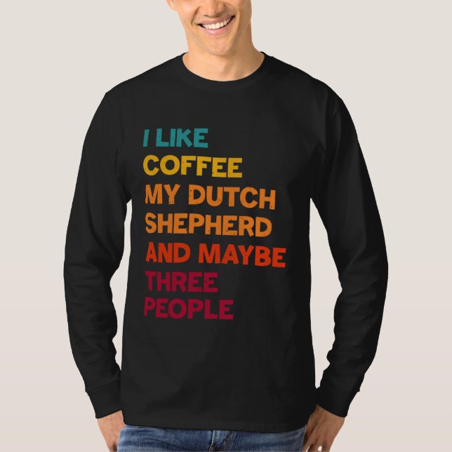Camiseta I Like Coffee My Dutch Shepherd and Maybe Three Pe (Frente)