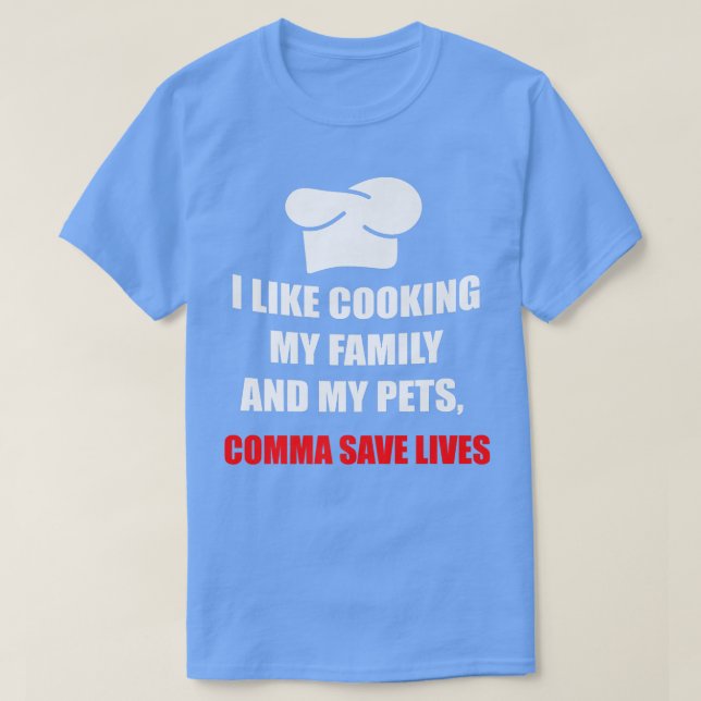 Camiseta I Like Cooking My Family And My Pets, Commas Save  (Frente do Design)