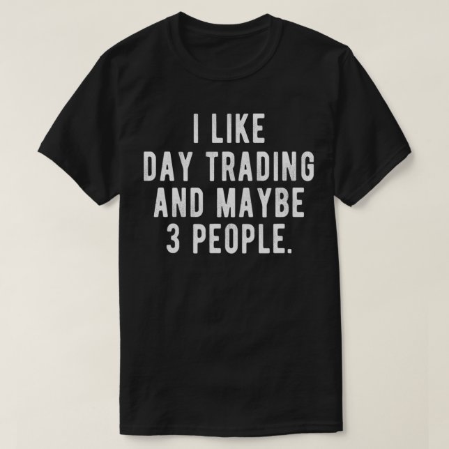 Camiseta I Like Day Trading and Maybe 3 People  Funny Stock (Frente do Design)