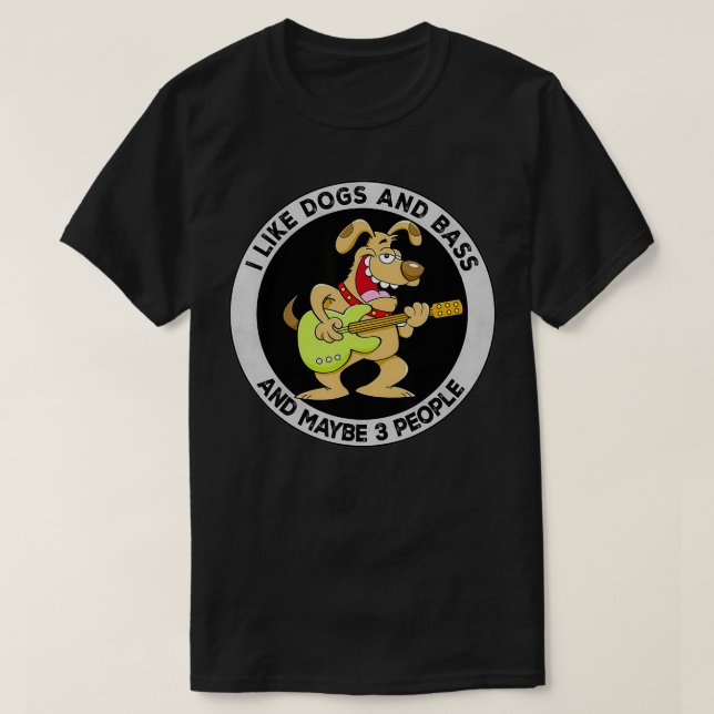 Camiseta I Like Dogs And Bass And Maybe 3 People Bassist Ba (Frente do Design)