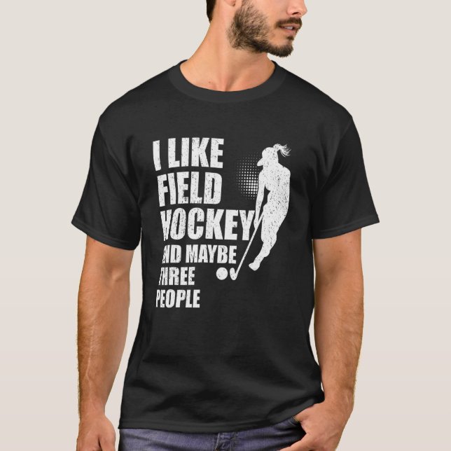 Camiseta I Like Field Hockey And Maybe Three People (Frente)