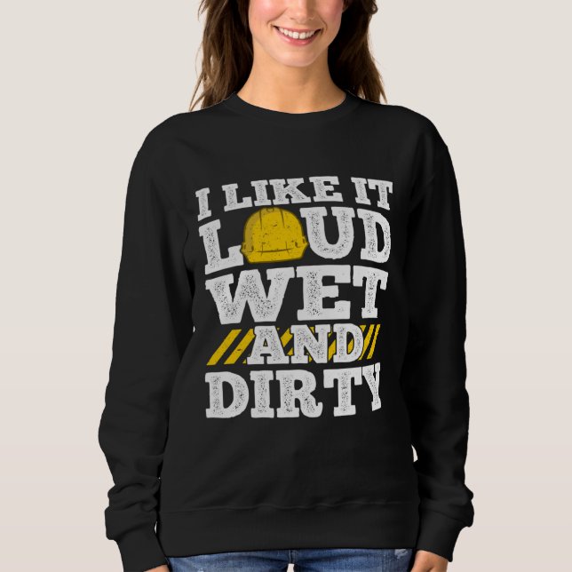 Camiseta I Like It Loud Wet & Dirty Saying Construction Sit (Frente)