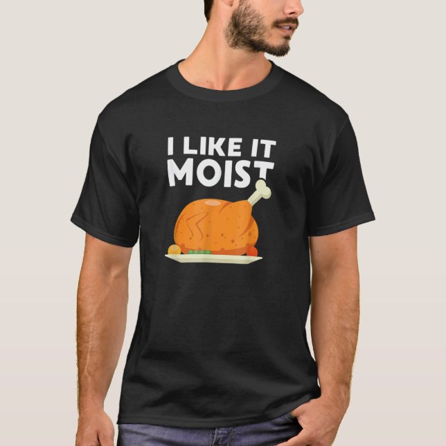 Camiseta I Like It Moist  Thanksgiving Dinner Turkey Eating (Frente)