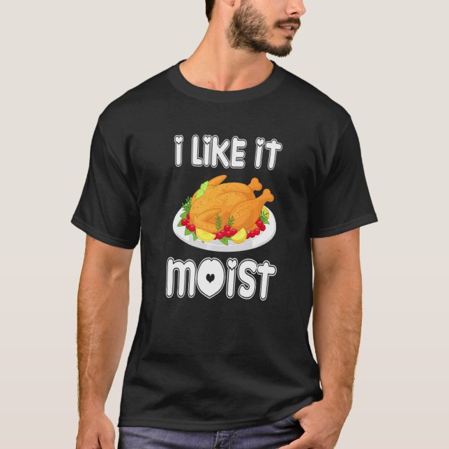 Camiseta I Like It Moist  Turkey  Thanksgiving Turkey day (Frente)