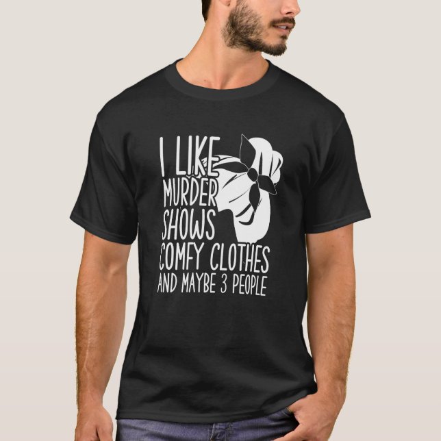 Camiseta I Like Murder Shows Comfy Clothes And Maybe 3 Peop (Frente)