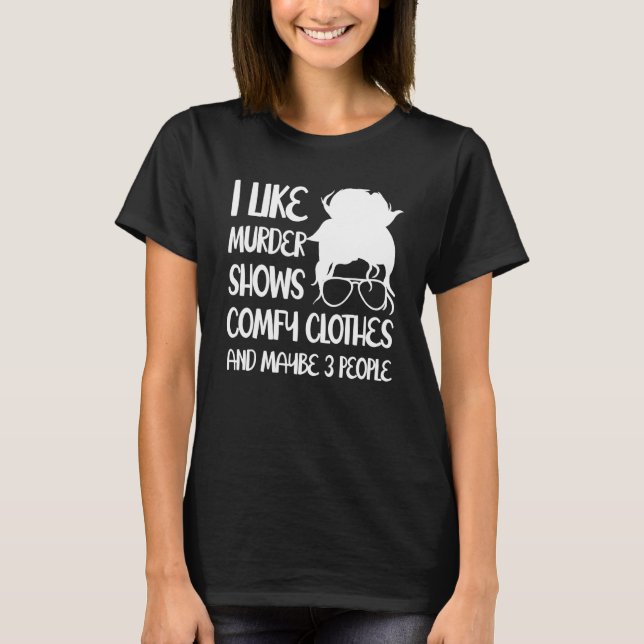 Camiseta I Like Murder Shows Comfy Clothes And Maybe 3 Peop (Frente)