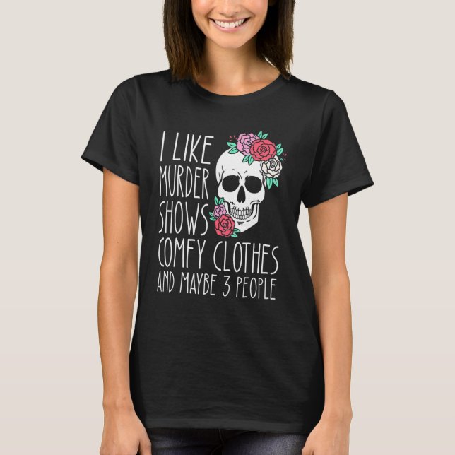 Camiseta I Like Murder Shows Comfy Clothes And Maybe 3 Peop (Frente)