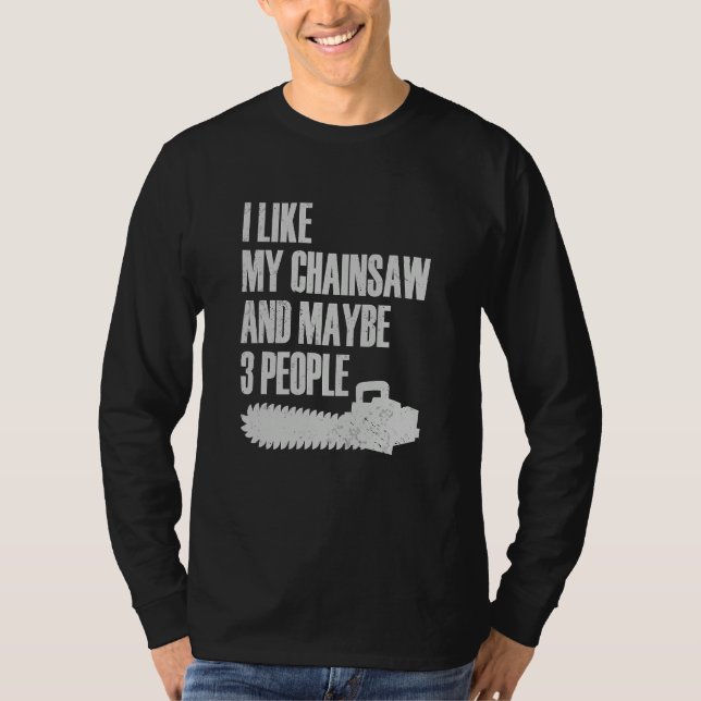 Camiseta I Like My Chainsaw And Maybe 3 People Lumberjack A (Frente)