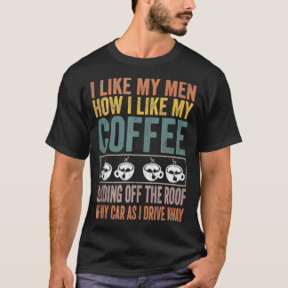 Camiseta I Like My Men How I Like My Coffee Sliding Off The