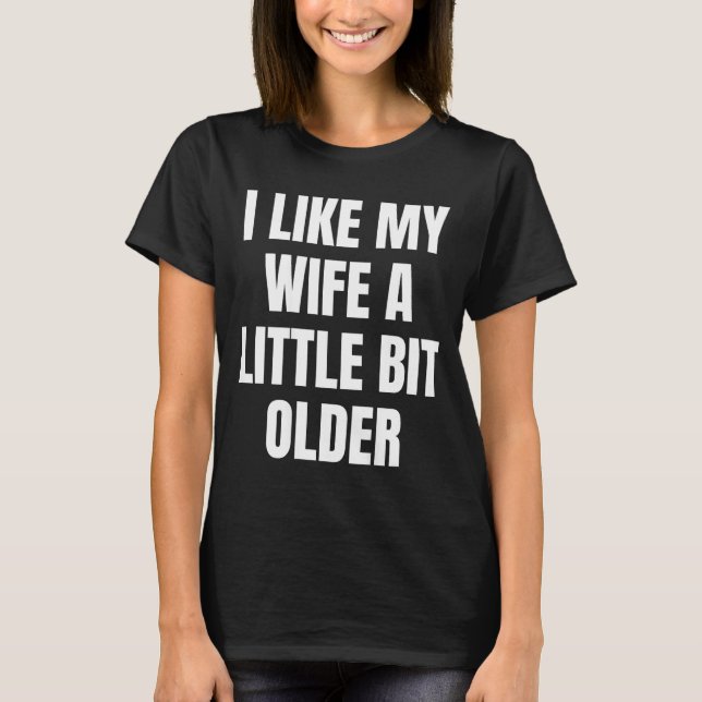 Camiseta I Like My Wife A Little Bit Older  (Frente)
