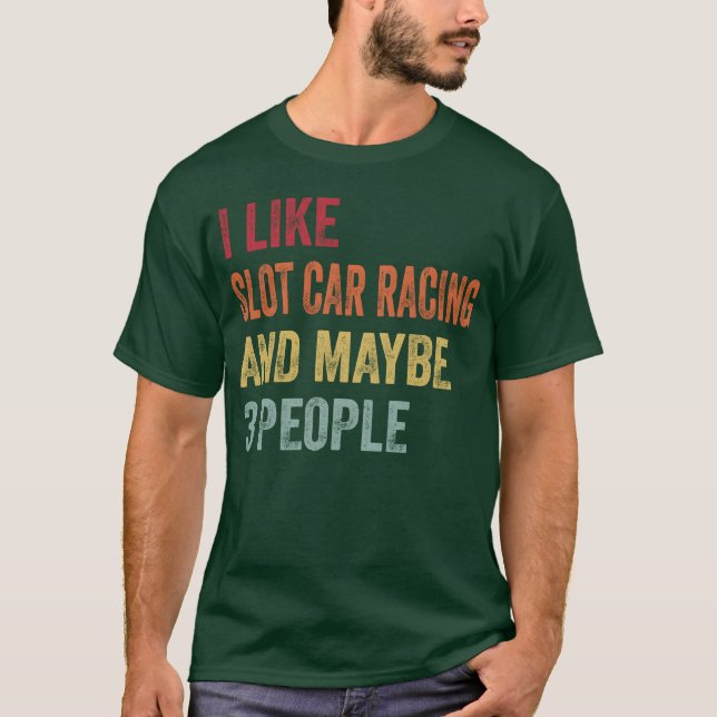 Camiseta I Like Slot car racing and Maybe 3 People Gift fri (Frente)