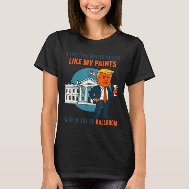 Camiseta I Like The White House Like My Pants With A Lot Of (Frente)