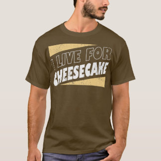 Camiseta I Live For Cheesecake Dessert Food lover Baker Bak
