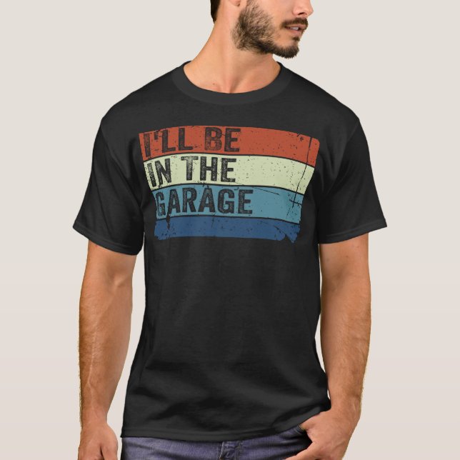 Camiseta I’ll Be In the Garage Funny Handyman Mechanic Dad (Frente)