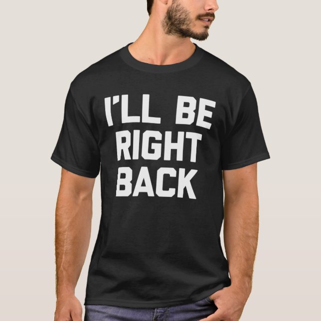 Camiseta I ll Be Right Back Saying Sarcastic Cute Cool (Frente)