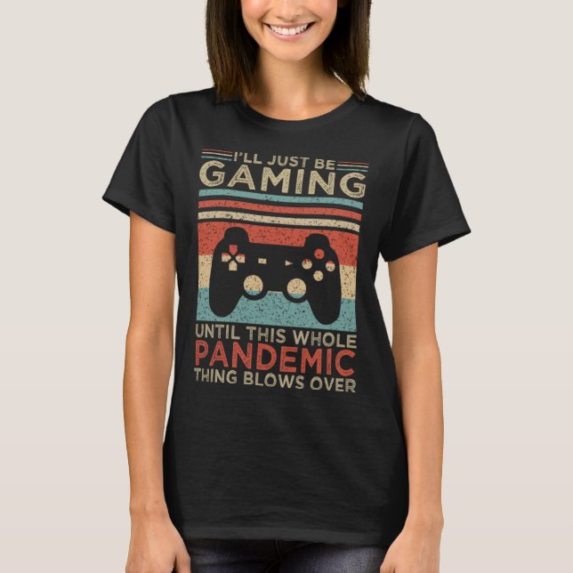 Camiseta I ll Just Be Gaming Until This Whole Pandemic Thin (Frente)