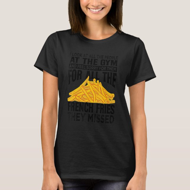 Camiseta I Look At All The People At The Gym   French Fries (Frente)