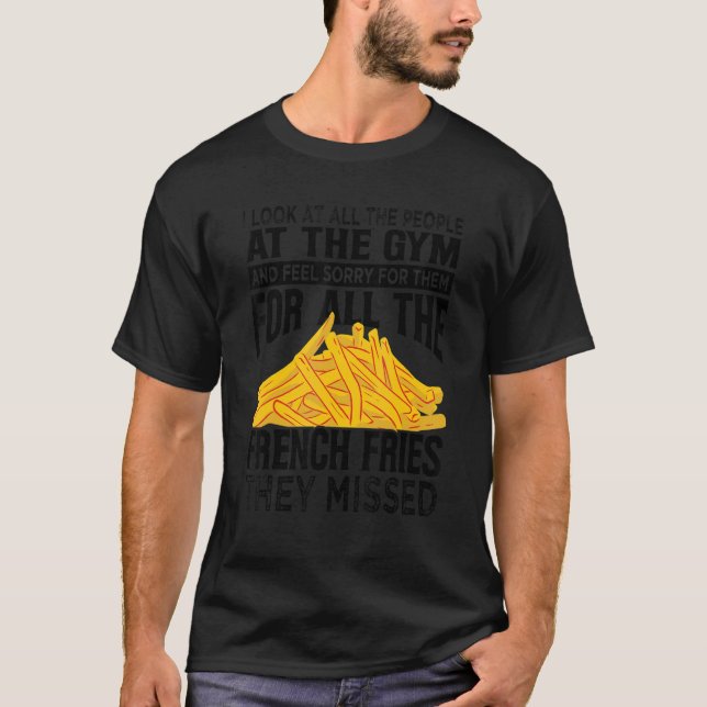 Camiseta I Look At All The People At The Gym   French Fries (Frente)