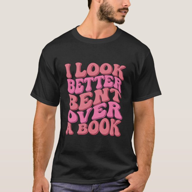 Camiseta I Look Better Bent Over A Book Reading Wavy (Frente)