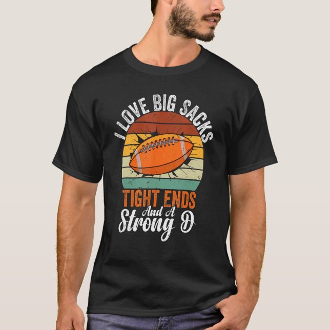 Camiseta I Love Big Sacks Tight Ends And A Strong D Footbal (Frente)