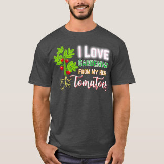 Camiseta I Love Gardening From My Head Tomatoes, Funny Gard