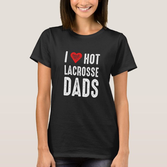 Camiseta I Love Hot Lacrosse Dads (Frente)