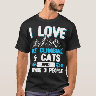 Camiseta I Love Ice Climbing Cats And 3 People Ice Climber