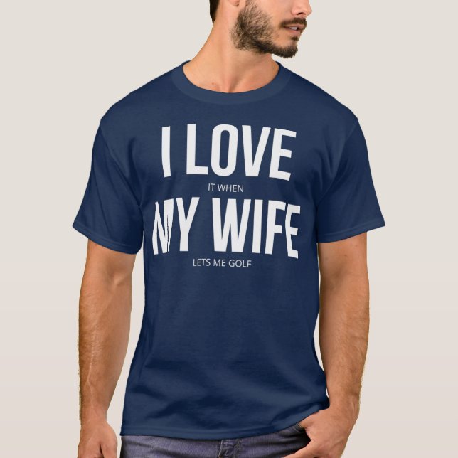 Camiseta I Love It When My Wife Lets Me Golf (Frente)