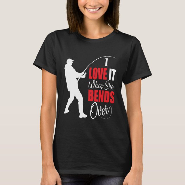 Camiseta I love it when she bends over Bait Pond saltwater  (Frente)