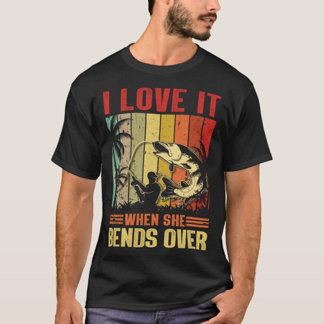 Camiseta I Love It When She Bends Over  for Fishing (Frente)