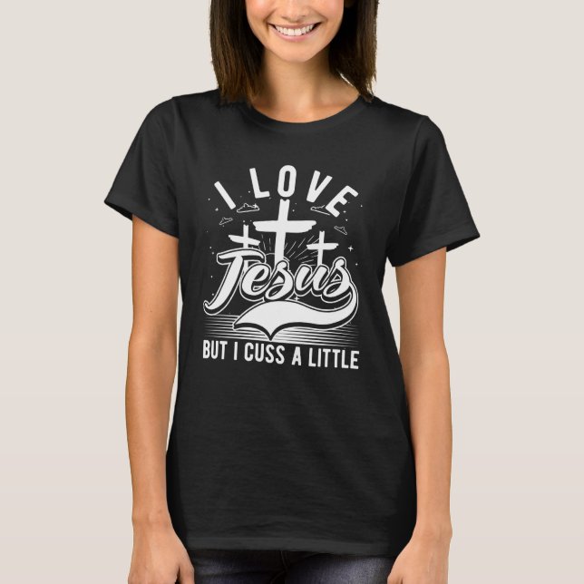 Camiseta I Love Jesus But I Cuss A Little God & Christ & Ch (Frente)