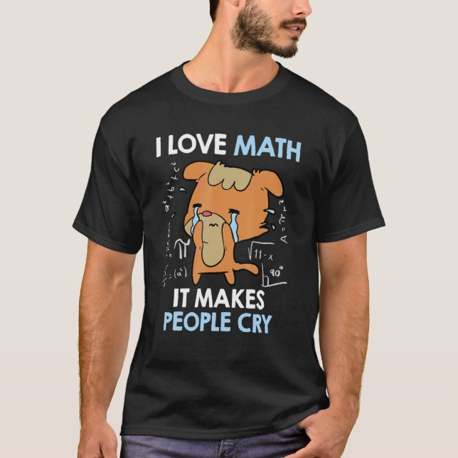 Camiseta I love mathematics it makes people cry Maths teach (Frente)