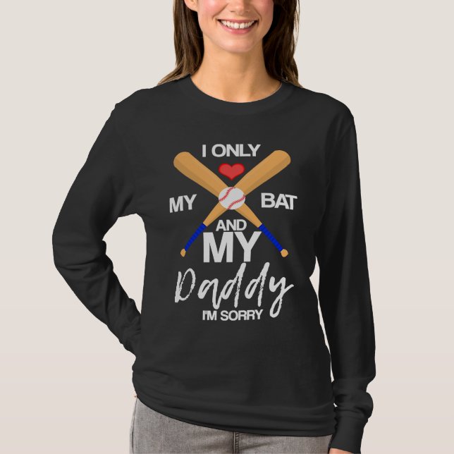 Camiseta I Love My Bat And My Daddy I'm Sorry Baseball Hear (Frente)