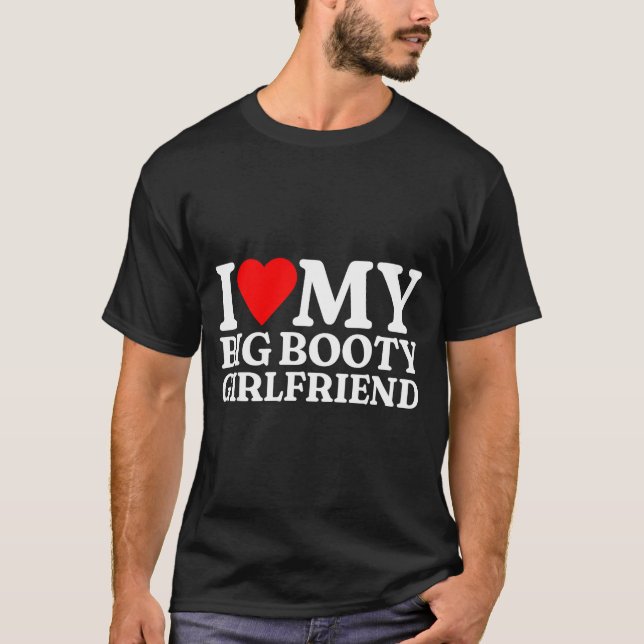 Camiseta I Love My Big Booty Girlfriend Heart My Big Booty  (Frente)