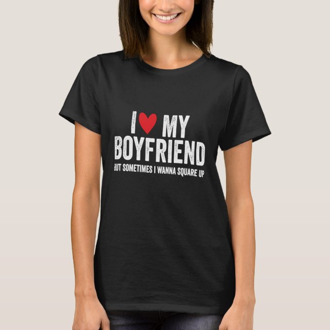 Camiseta I Love My Boyfriend But Sometimes I Wanna Square U (Frente)