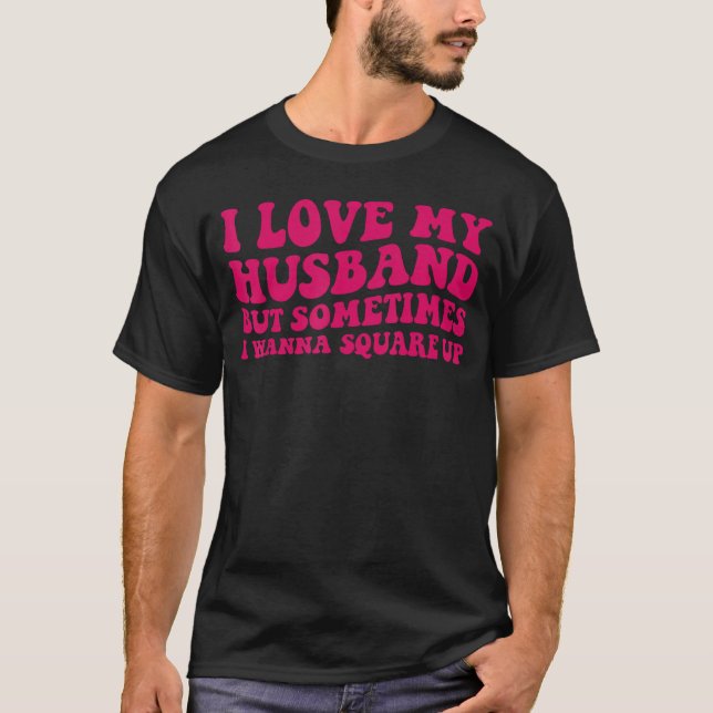 Camiseta I Love My Husband But Sometimes I Wanna Square Up  (Frente)