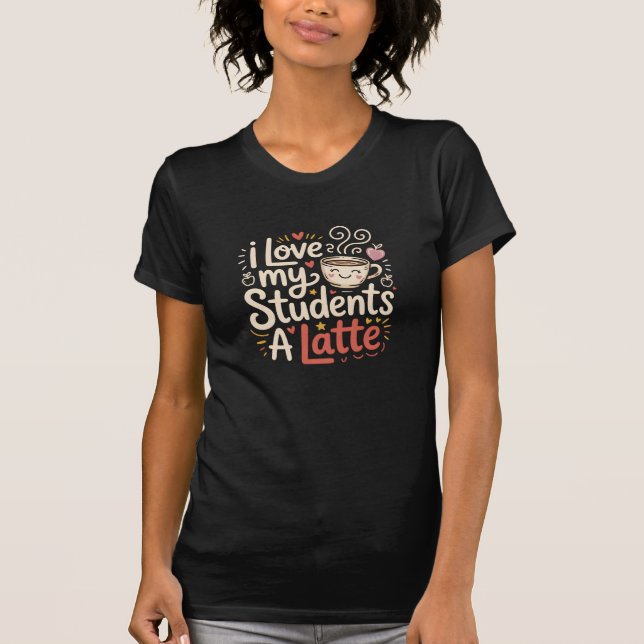 Camiseta I LOVE my students A LATTE Cute Teacher Coffee Pun (Frente)