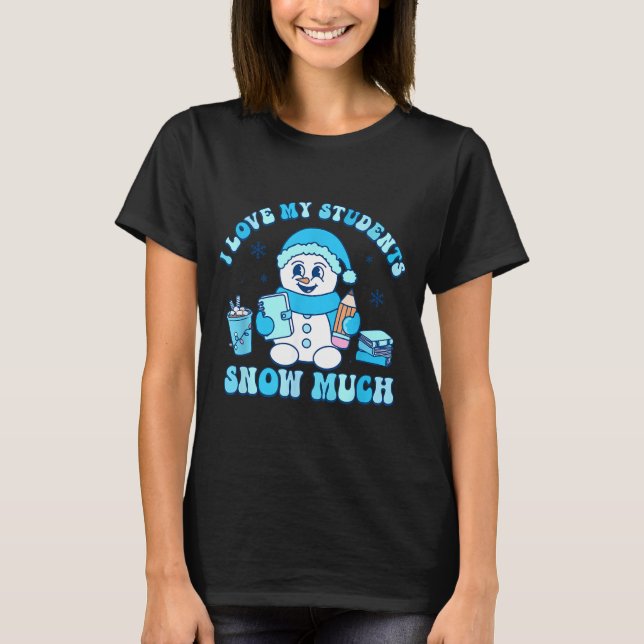 Camiseta I Love My Students Snow Much Winter Teacher  (Frente)