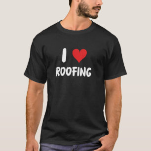 Camiseta I Love Roofing - Roof Roofer Construction Builder