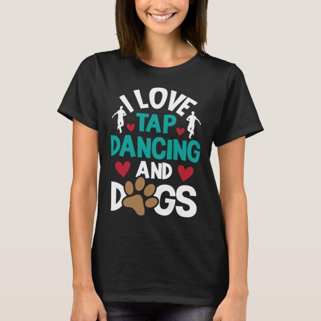 Camiseta I Love Tap Dancing And Dogs  Dance Competition Cho (Frente)