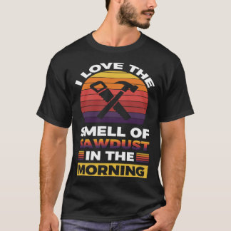 Camiseta I love the smell if sawdust in the morning  1