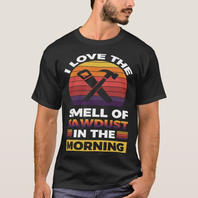 Camiseta I love the smell if sawdust in the morning  1 (Frente)
