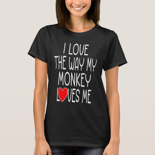 Camiseta I Love The Way My Monkey Loves Me   Monkey (Frente)