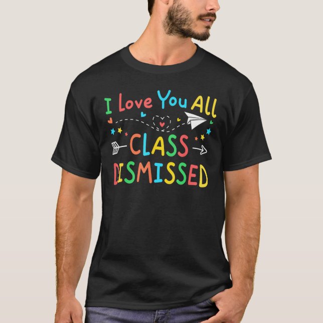 Camiseta I Love You All Class Dismissed Last Day of School  (Frente)