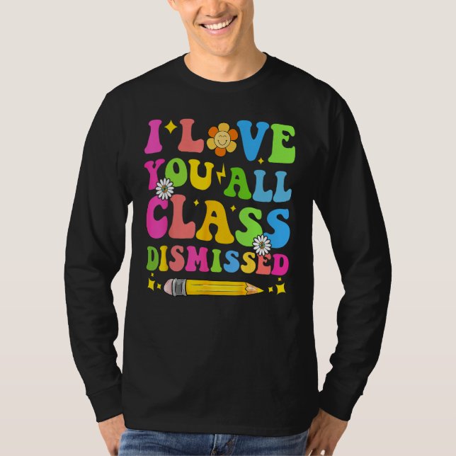 Camiseta I Love You All Class Dismissed Teacher Last Day Of (Frente)
